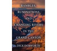 Dick Dorworth Rambles, Ruminations and Changing Rivers in the Grand (Tascabile)