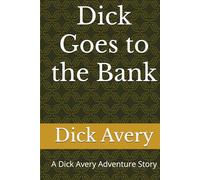 Dick Goes to the Bank: A Dick Avery Adventure Story
