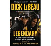 Legendary: The 2008 Pittsburgh Steelers Defenze, the Zone Blitz, and My Six Decades in the NFL
