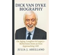 DICK VAN DYKE BIOGRAPHY: On Aging, Laughter & Legacy-Reflections from an Icon Approaching 100
