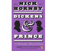 Dickens and Prince: A Particular Kind of Genius: The joyous and illuminating biography of two creative geniuses from the award winning author of Fever Pitch and About a Boy
