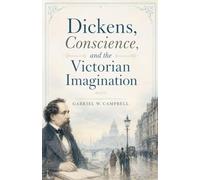 Dickens, Conscience, and the Victorian Imagination