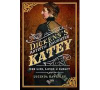Dickens's Artistic Daughter Katey: Her Life, Loves and Impact
