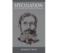 Dickson G Watts Speculation As a Fine Art and Thoughts on Lif (Copertina rigida)
