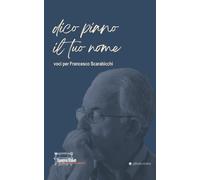 Dico piano il tuo nome. Voci per Francesco Scarabicchi
