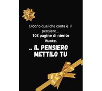Dicono quel che conta è il pensiero.. 108 pagine di niente Vuote. IL PENSIERO METTILO TU Regalo Diverso Dal Solito. Di Assoluta Inutilità Visto Che ... con altre gioie, speranze e ricordi.