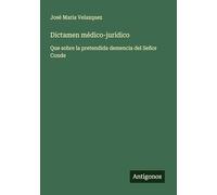 Dictamen médico-jurídico: Que sobre la pretendida demencia del Señor Conde