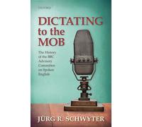 Dictating to the Mob: The History of the BBC Advisory Committee on Spoken English