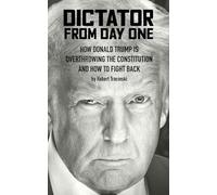 Dictator from Day One: How Donald Trump Is Overthrowing the Constitution and How to Fight Back