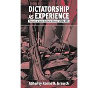 Dictatorship As Experience: Towards a Socio-Cultural History of the Gdr