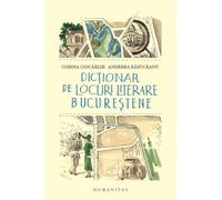Dictionar de locuri literare bucurestene - Corina Ciocarlie, Andreea Rasuceanu, Editie in limba romana