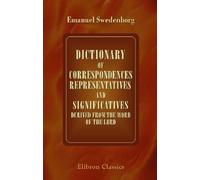 Dictionary of Correspondences, Representatives, and Significatives, Derived from the Word of the Lord