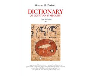 DICTIONARY OF EGYPTIAN SYMBOLISM: First Volume A-L