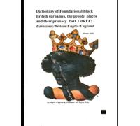 Dictionary of Foundational Black British Surnames, the people, places and their primacy. Part Three: Baratanac/Britain/Engles/England.