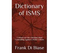 Dictionary of ISMS: A Primer for the Christian Mind Contending Against a Woke Cu
