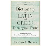 Dictionary of Latin and Greek Theological Terms: Drawn Principally from Protestant Scholastic Theology