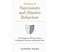 Dictionary of Narcissistic and Abusive Behaviors: A Non-Diagnostic Reference Guide to Psychological, Narcissistic and Relational Abuse