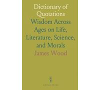Dictionary of Quotations: Wisdom Across Ages on Life, Literature, Science, and Morals