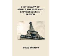 Dictionary of Simple Phrases and Expressions in French: Vocabulary about Eating, Health, Traveling and More