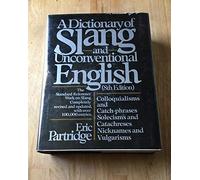 Dictionary of Slang and Unconventional English: Colloquialisms, and Catch-Phrases, Solecisms and Catachresis, Nicknames, and Vulgarisms