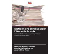 Dictionnaire clinique pour l'étude de la voix: Concepts fondamentaux pour comprendre le fonctionnement de la voix