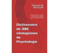 Dictionnaire de 395 néologismes de Psychologie: Nouveaux Mots et concepts pour préciser son rapport. Gagner en efficacité clinique