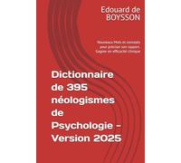 Dictionnaire de 395 néologismes de Psychologie - Version 2025: Nouveaux Mots et concepts pour préciser son rapport. Gagner en efficacité clinique