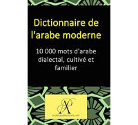 Dictionnaire de l'arabe moderne: 10 000 mots d'arabe dialectal, cultivé et familier