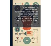 Dictionnaire De MÃ(c)decine Ou RÃ(c)pertoire GÃ(c)nÃ(c)ral Des Sciences MÃ(c)dicales ConsidÃ(c)rÃ(c)es Sous Le Rapport ThÃ(c)orique Et Pratique, Volume 24...