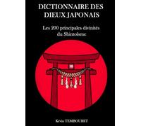 Dictionnaire des dieux japonais: Les 200 principales divinités du Shintoïsme
