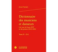 Dictionnaire des musiciens et danseurs: A la cours de Louis XIV et des princes (1643-1661), Tome 2, D-L: Tome II