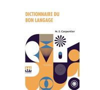 Dictionnaire Du Bon Langage: Contenant Les Difficult s De La Langue Fran aise Les R gles Et Les Fautes De Prononciation Les Locutions Vicieuses Les Wallonnismes, Les Flandricismes, Etc.