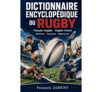 DICTIONNAIRE ENCYCLOPÉDIQUE DU RUGBY: Définitions • équivalents • synonymes • jargon • règles • tactique • culture - Français-Anglais / English-French
