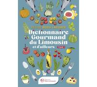 Dictionnaire gourmand du Limousin et d'ailleurs: Tome 1