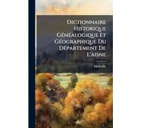Dictionnaire Historique GÃ(c)nÃ(c)alogique Et GÃ(c)ographique Du DÃ(c)partement De L'aisne