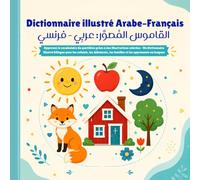 Dictionnaire illustré Arabe-Français: Dictionnaire illustré bilingue avec des illustrations colorées pour le vocabulaire du quotidien