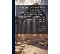 Dictionnaire portatif de la fable: pour l'intelligence des poètes, des tableaux, statues, pierres gravÃ(c)es, mÃ(c)dailles, et autres monumens relatifs Ã la mythologie