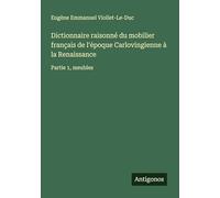 Dictionnaire raisonné du mobilier français de l'époque Carlovingienne à la Renaissance: Partie 1, meubles
