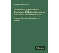 Dictionnaire topographique du département de l'Eure comprenant les noms de lieu anciens et modernes: Comprenant les noms de lieu anciens et modernes