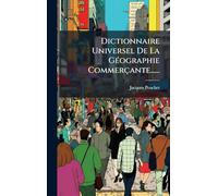Dictionnaire Universel De La GÃ(c)ographie Commerçante......