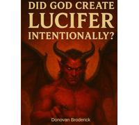 DID GOD CREATE LUCIFER INTENTIONALLY?: A Theological Journey into God’s Intent and Free Will