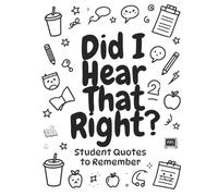 Did I Hear That Right? Student Quotes to Remember: A journal for educators to use to document and rate hilarious quotes said by their students.