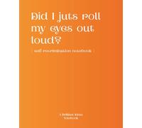 Did I Just Roll My Eyes Out Loud?: [Self-recrimination Notebook]