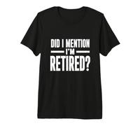 Did I Mention I'm Retired Funny Retirement Citazione Distressed Maglietta Premium