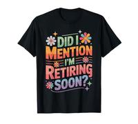 Did I Mention I'm Retiring Soon Funny Colorful Quote Maglietta