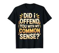Did I Offend You with My Common Sense Attitude Jokes |- Maglietta