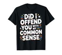 Did I Offend You with My Common Sense Attitude Jokes - Maglietta