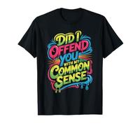 Did I Offend You with My Common Sense Attitude Jokes - Maglietta