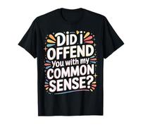 Did I Offend You with My Common Sense Attitude Jokes |- Maglietta