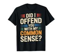 Did I Offend You with My Common Sense Attitude Jokes - Maglietta
